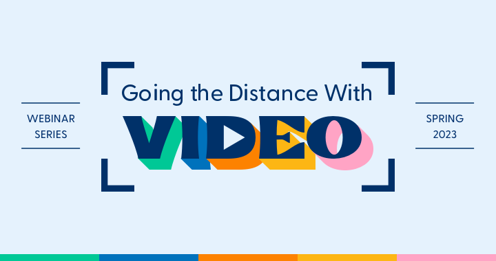 Going the Distance with Video. Spring 2023 webinar series